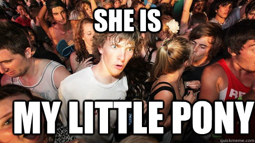 she is my little pony  Sudden Clarity Clarence