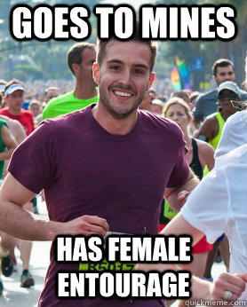 Goes to Mines has female entourage  Ridiculously photogenic guy