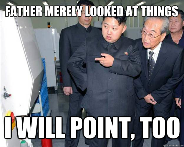 father merely looked at things i will point, too  Hungry Kim Jong Un