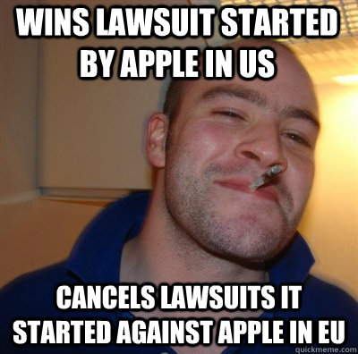 Wins lawsuit started by Apple in US Cancels lawsuits it started against Apple in EU  Goodguy Greg Shitting
