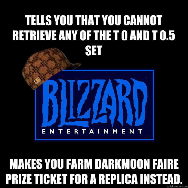 Tells you that you cannot retrieve any of the T 0 and T 0.5 set Makes you farm Darkmoon Faire Prize Ticket for a replica instead.   Scumbag blizzard