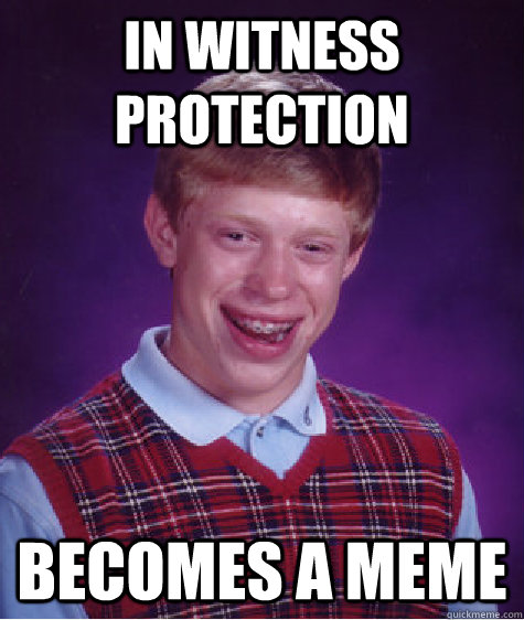 in witness protection becomes a meme - in witness protection becomes a meme  Bad Luck Brian