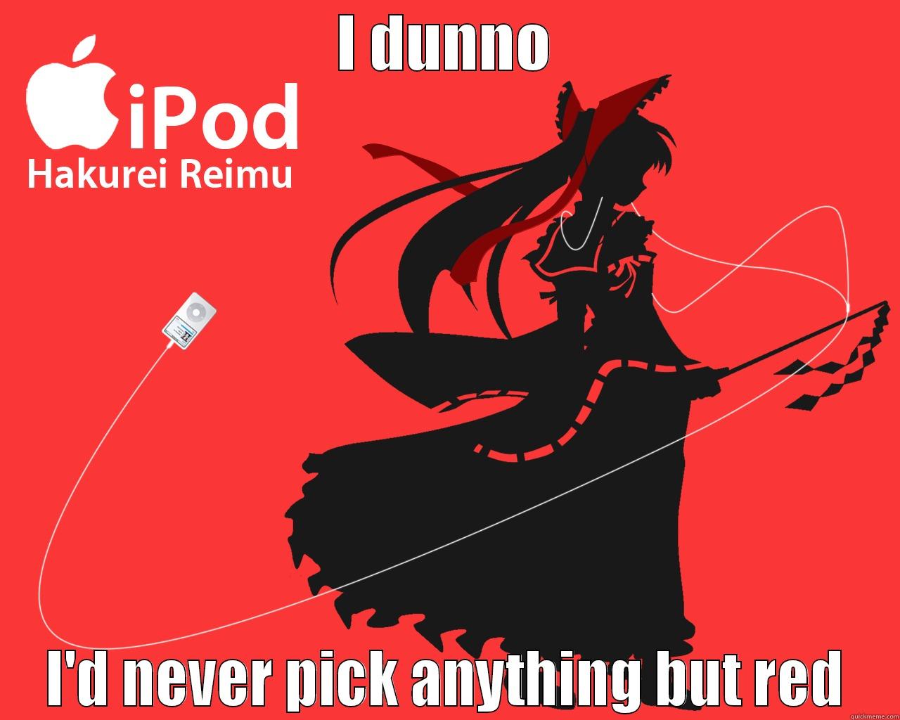 I DUNNO I'D NEVER PICK ANYTHING BUT RED Misc