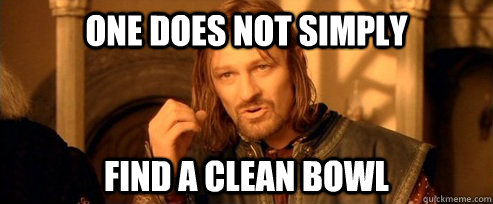 One does not simply Find a clean bowl  One Does Not Simply