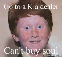 Go to a Kia dealer Can't buy soul  Annoying Ginger Kid