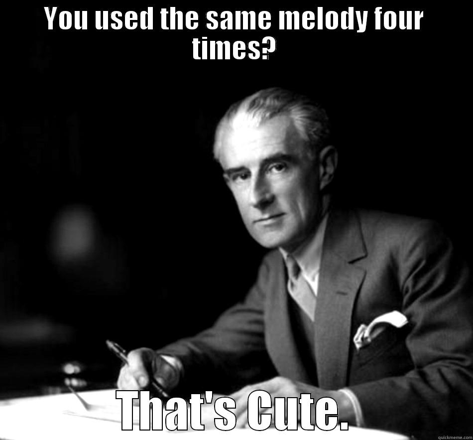 YOU USED THE SAME MELODY FOUR TIMES? THAT'S CUTE. Misc