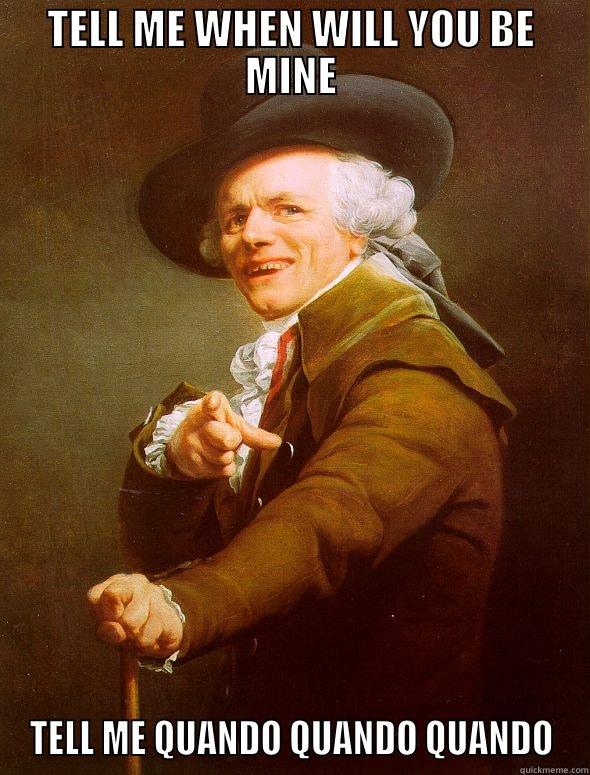 TELL ME WHEN WILL YOU BE MINE TELL ME QUANDO QUANDO QUANDO Joseph Ducreux