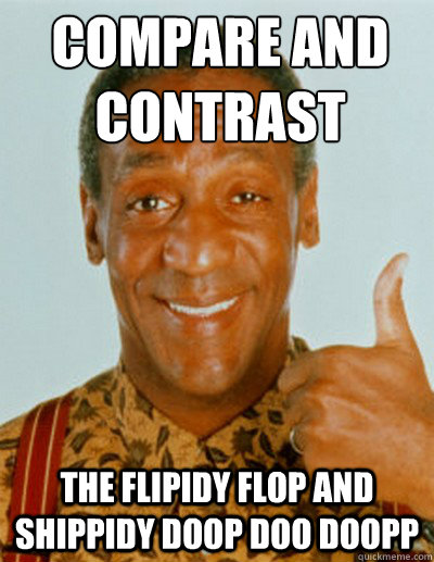 compare and contrast the Flipidy Flop and Shippidy doop doo doopp - compare and contrast the Flipidy Flop and Shippidy doop doo doopp  Bill Cosby