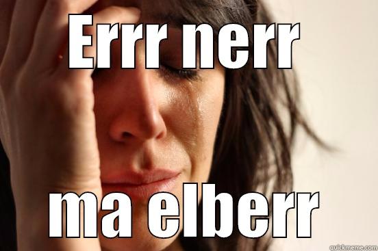 ERRR NERR MA ELBERR First World Problems