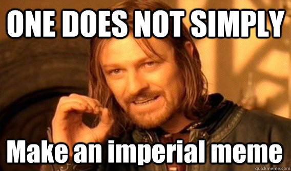 ONE DOES NOT SIMPLY Make an imperial meme  One Does Not Simply