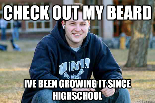 Check out my beard ive been growing it since highschool  Successful College Senior