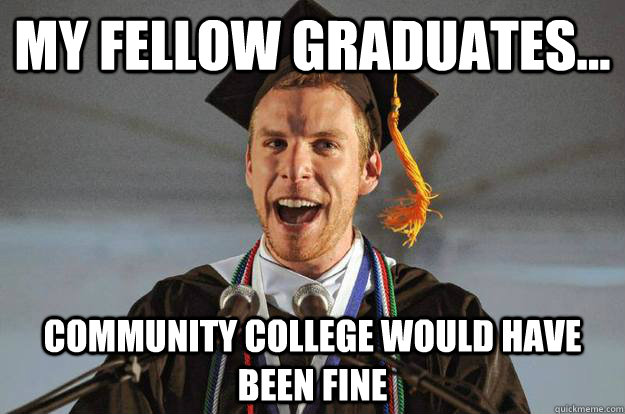 My fellow graduates... Community college would have been fine  