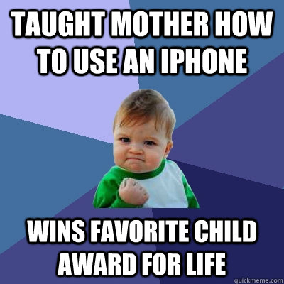 Taught Mother how to use an iPhone Wins Favorite Child Award for Life - Taught Mother how to use an iPhone Wins Favorite Child Award for Life  Success Kid