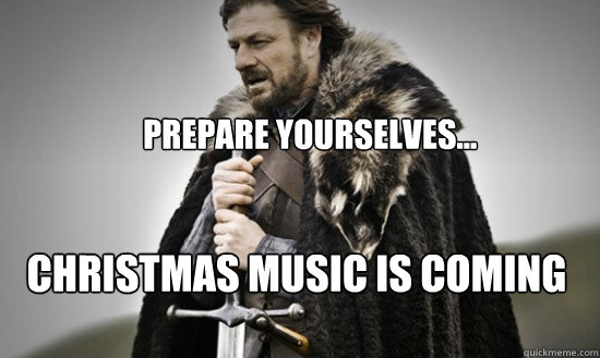 Prepare yourselves... Christmas music is coming  Prepare