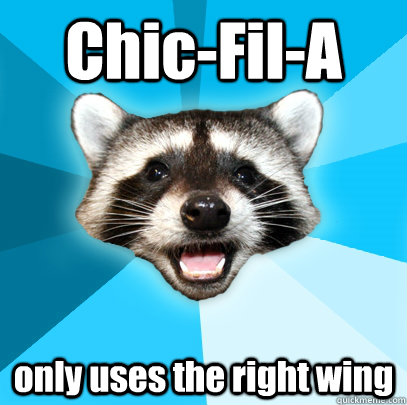 Chic-Fil-A only uses the right wing  Lame Pun Coon