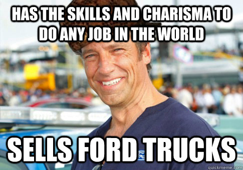 has the skills and charisma to do any job in the world sells ford trucks - has the skills and charisma to do any job in the world sells ford trucks  Misc