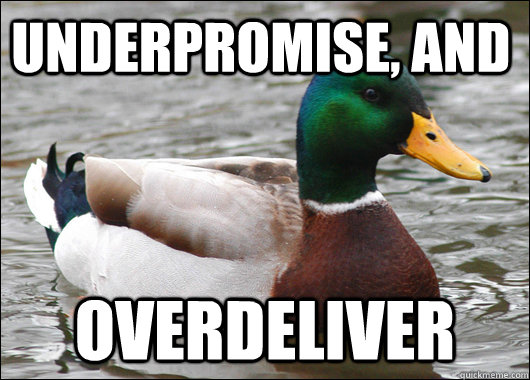 Underpromise, and OVERDELIVER  Actual Advice Mallard