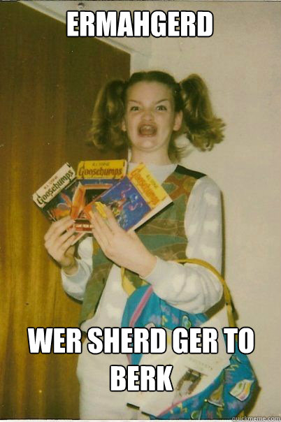 ermahgerd wer sherd ger to berk  BERKS