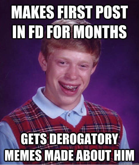 makes first post in FD for months gets derogatory memes made about him  Bad Luck Brian