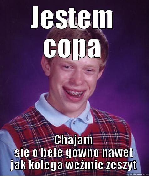 Copny xD - JESTEM COPA CHAJAM SIĘ O BELE GÓWNO NAWET JAK KOLEGA WEŹMIE ZESZYT Bad Luck Brian