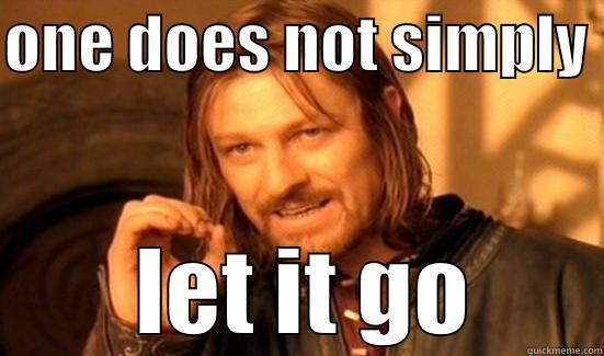 ONE DOES NOT SIMPLY   LET IT GO Boromir