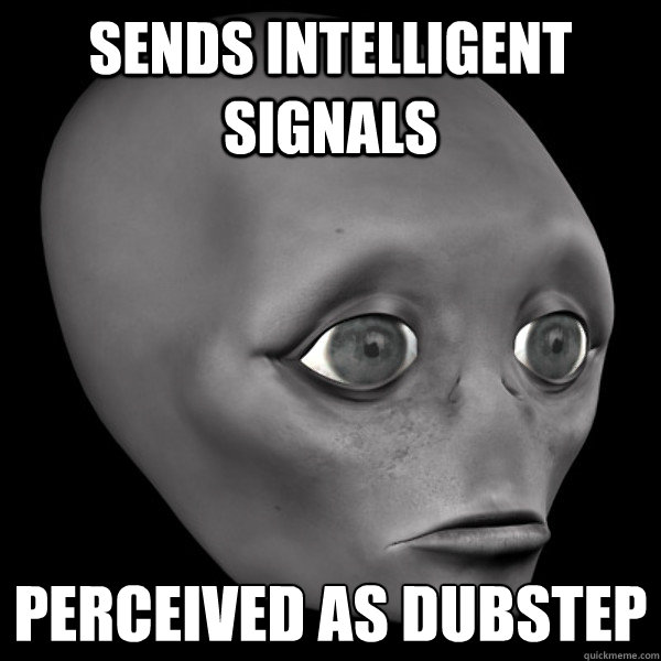 sends intelligent signals Perceived as dubstep  