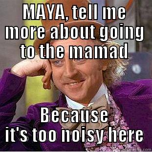 MAYA, TELL ME MORE ABOUT GOING TO THE MAMAD BECAUSE IT'S TOO NOISY HERE Condescending Wonka