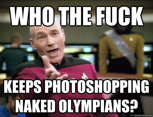 who the fuck keeps photoshopping naked olympians?  Annoyed Picard HD