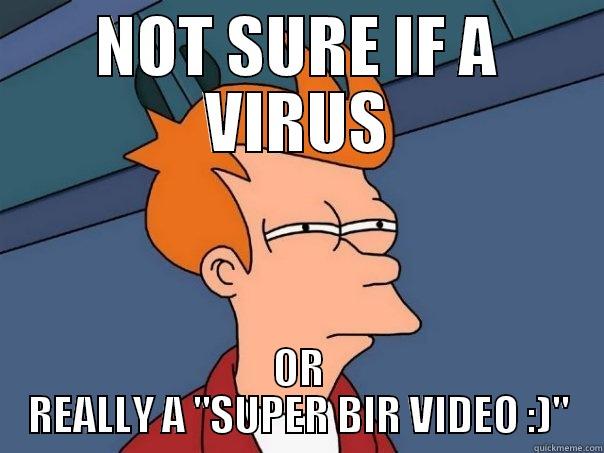 NOT SURE IF A VIRUS OR REALLY A 