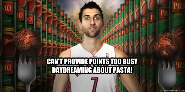 Can't provide points too Busy Daydreaming about Pasta! - Can't provide points too Busy Daydreaming about Pasta!  Andrea Bargnani  Primo Pasta