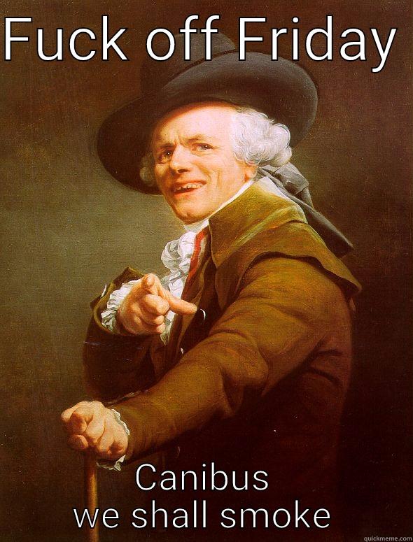 FUCK OFF FRIDAY  CANIBUS WE SHALL SMOKE Joseph Ducreux