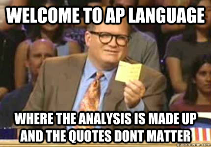 welcome to ap language Where the analysis is made up and the quotes dont matter - welcome to ap language Where the analysis is made up and the quotes dont matter  Whose Line