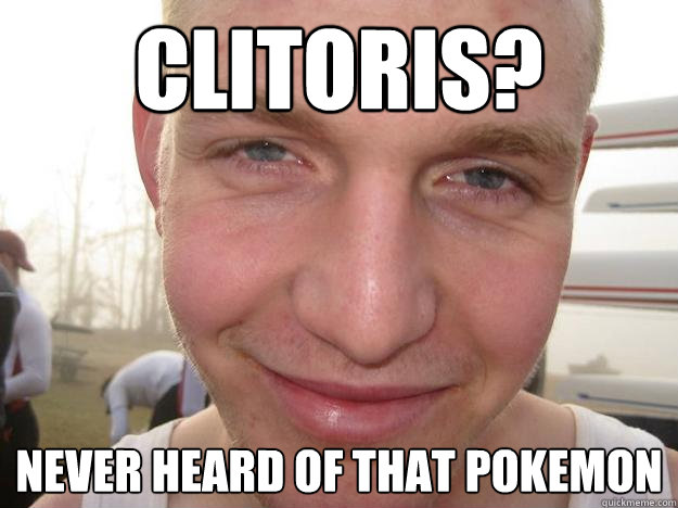 clitoris? never heard of that pokemon - clitoris? never heard of that pokemon  Farting fette