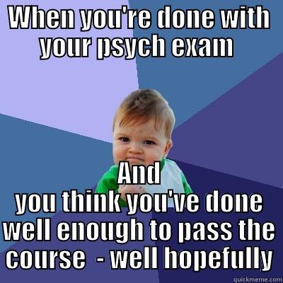 WHEN YOU'RE DONE WITH YOUR PSYCH EXAM  AND YOU THINK YOU'VE DONE WELL ENOUGH TO PASS THE COURSE  - WELL HOPEFULLY Success Kid