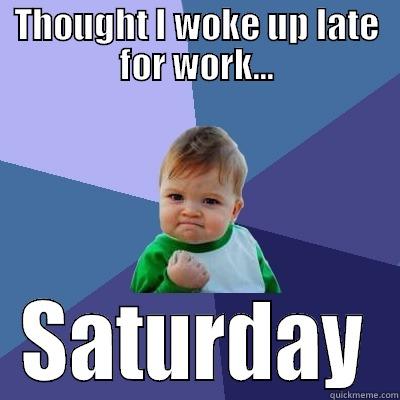 THOUGHT I WOKE UP LATE FOR WORK... SATURDAY Success Kid