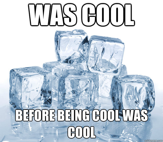 Was cool before being cool was cool - Was cool before being cool was cool  Hipster Ice