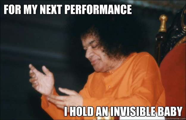 For my next performance I hold an invisible baby  Sathya Sai Baba