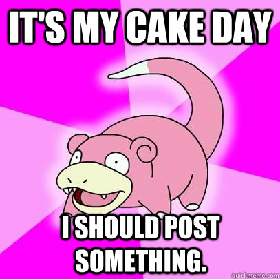 It's my cake day i should post something.  Slowpoke