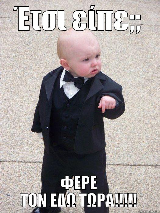 ΈΤΣΙ ΕΊΠΕ;; ΦΕΡΕ ΤΟΝ ΕΔΩ ΤΩΡΑ!!!!! Baby Godfather