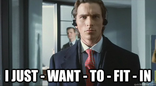  I Just - want - to - fit - in  Patrick Bateman