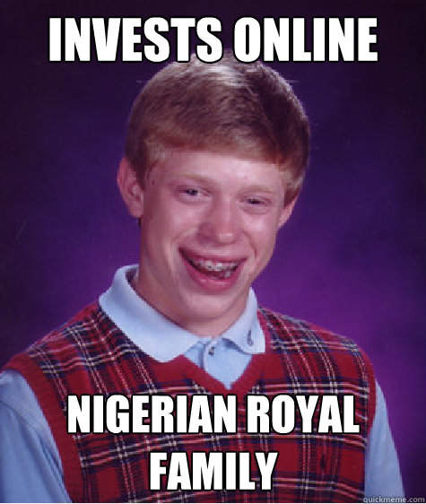 Invests online Nigerian royal family - Invests online Nigerian royal family  Bad Luck Brian