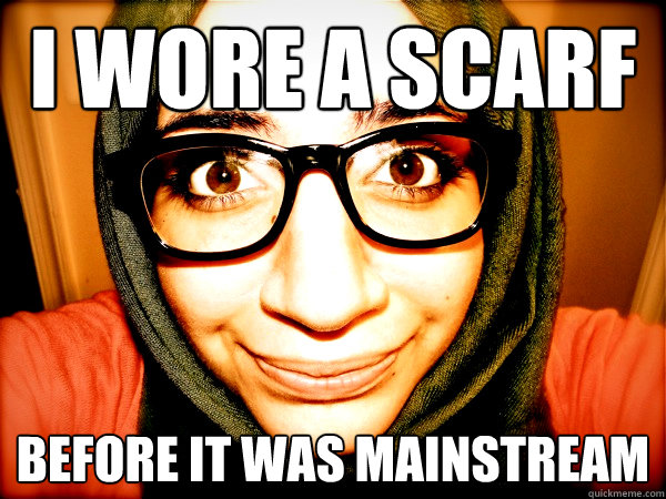 I WORE A SCARF BEFORE IT WAS MAINSTREAM - I WORE A SCARF BEFORE IT WAS MAINSTREAM  Hipster Hijabi