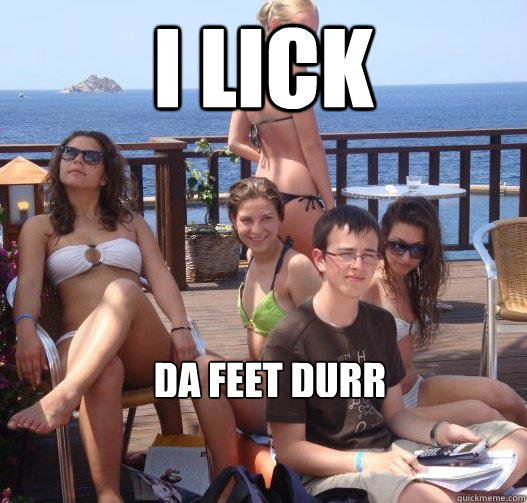 I lick Da feet durr  Priority Peter