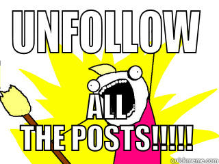 UNFOLLOW ALL THE POSTS!!!!! All The Things
