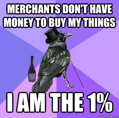 Merchants don't have money to buy my things I am the 1%  Rich Raven