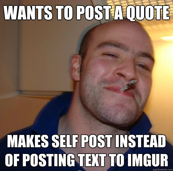 Wants to post a quote Makes self post instead of posting text to imgur - Wants to post a quote Makes self post instead of posting text to imgur  Misc