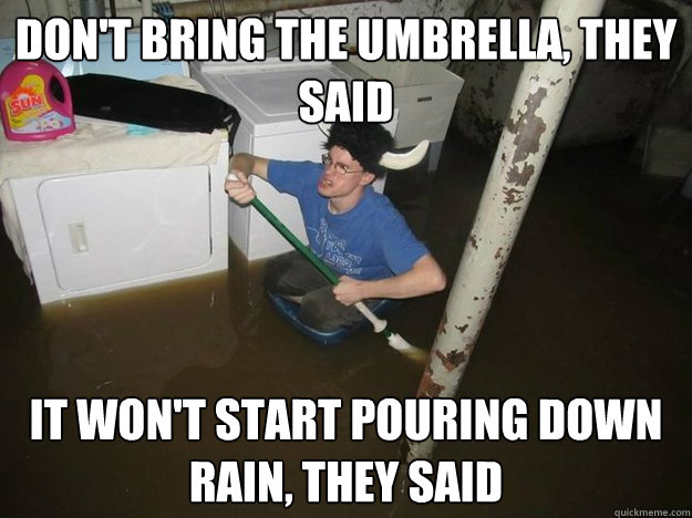 Don't bring the umbrella, they said it won't start pouring down rain, they said  Laundry Room Viking