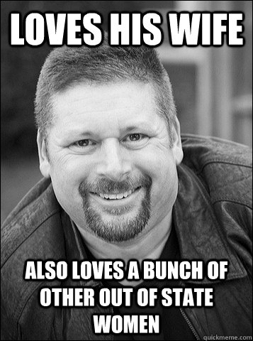 loves his wife also loves a bunch of other out of state women - loves his wife also loves a bunch of other out of state women  ALAN TOLZ bigdaddy