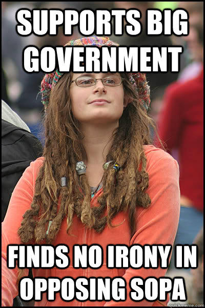 Supports Big Government Finds no irony in opposing SOPA  College Liberal