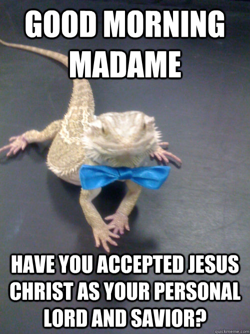 Good morning madame Have you accepted Jesus Christ as your personal lord and savior? - Good morning madame Have you accepted Jesus Christ as your personal lord and savior?  Misc